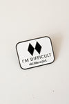 I'm Difficult Pin
